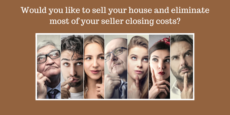 would you like to sell your house and eliminate most of your seller closing costs?