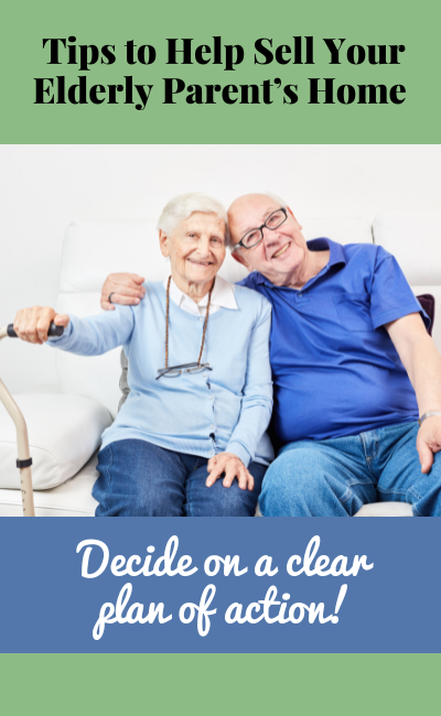 tips to help sell your elderly parents home: decide on a clear plan on action!