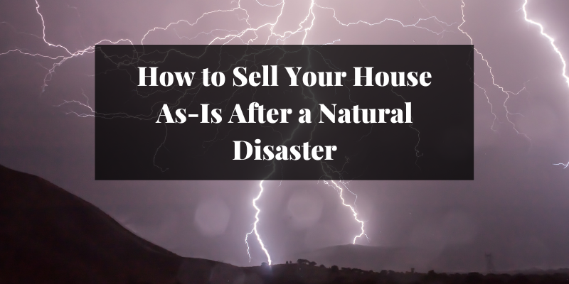 How to sell your house as-is after a natural disaster