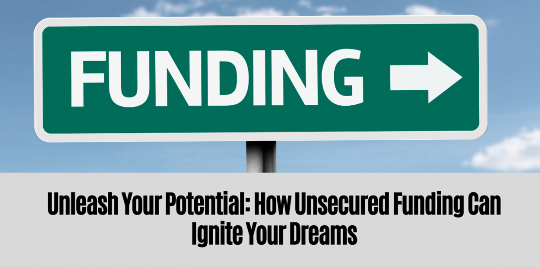 Unleash Your Potential How Unsecured Funding Can Ignite Your Dreams (1)